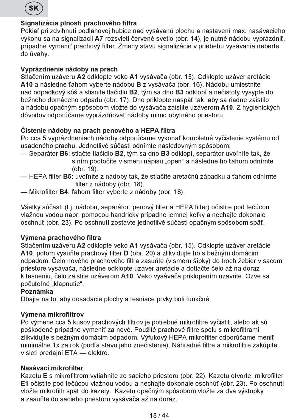 Vyprázdnenie nádoby na prach Stlačením uzáveru A2 odklopte veko A1 vysávača (obr. 15). Odklopte uzáver aretácie A10 a následne ťahom vyberte nádobu B z vysávača (obr. 16).