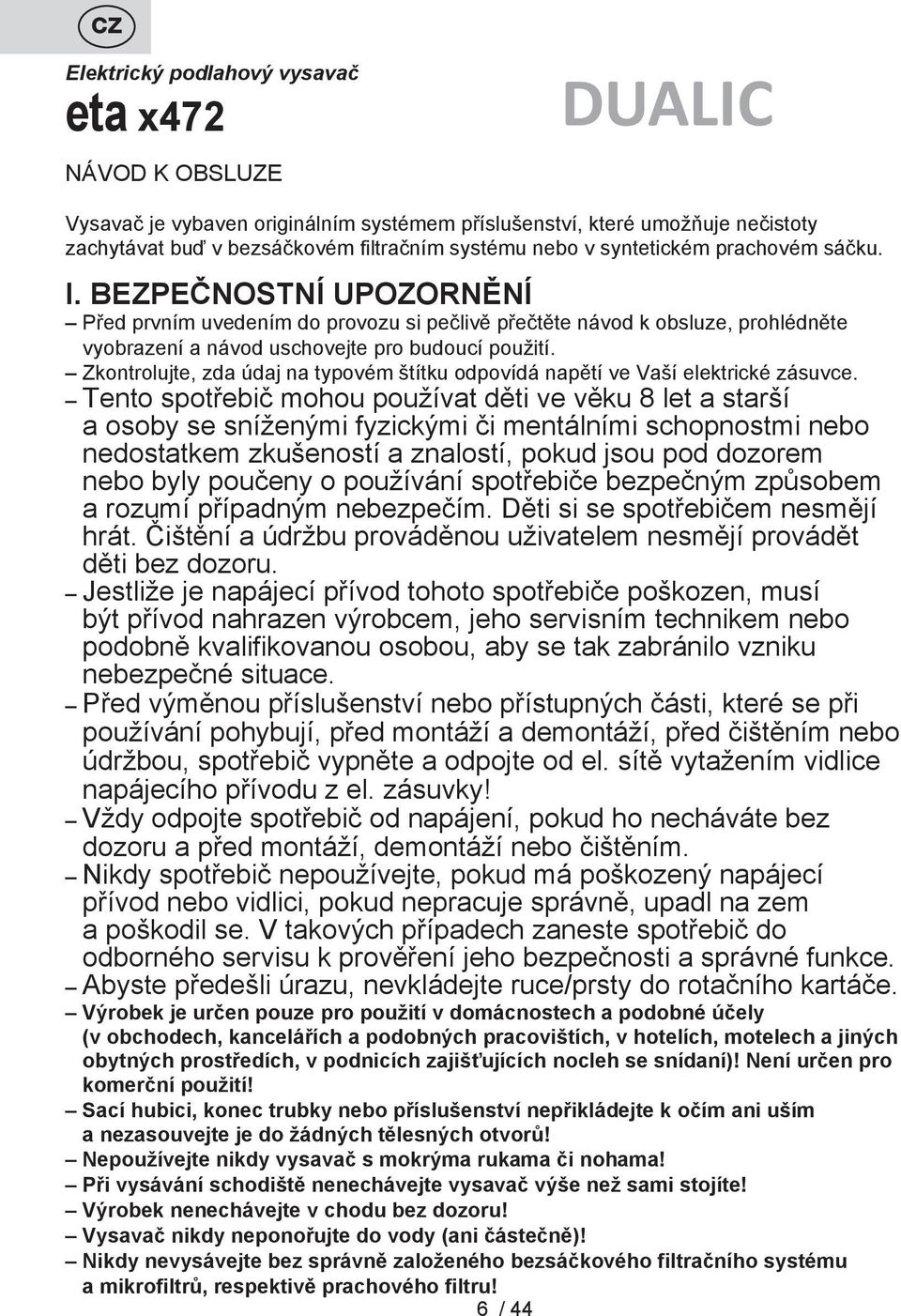 Zkontrolujte, zda údaj na typovém štítku odpovídá napětí ve Vaší elektrické zásuvce.