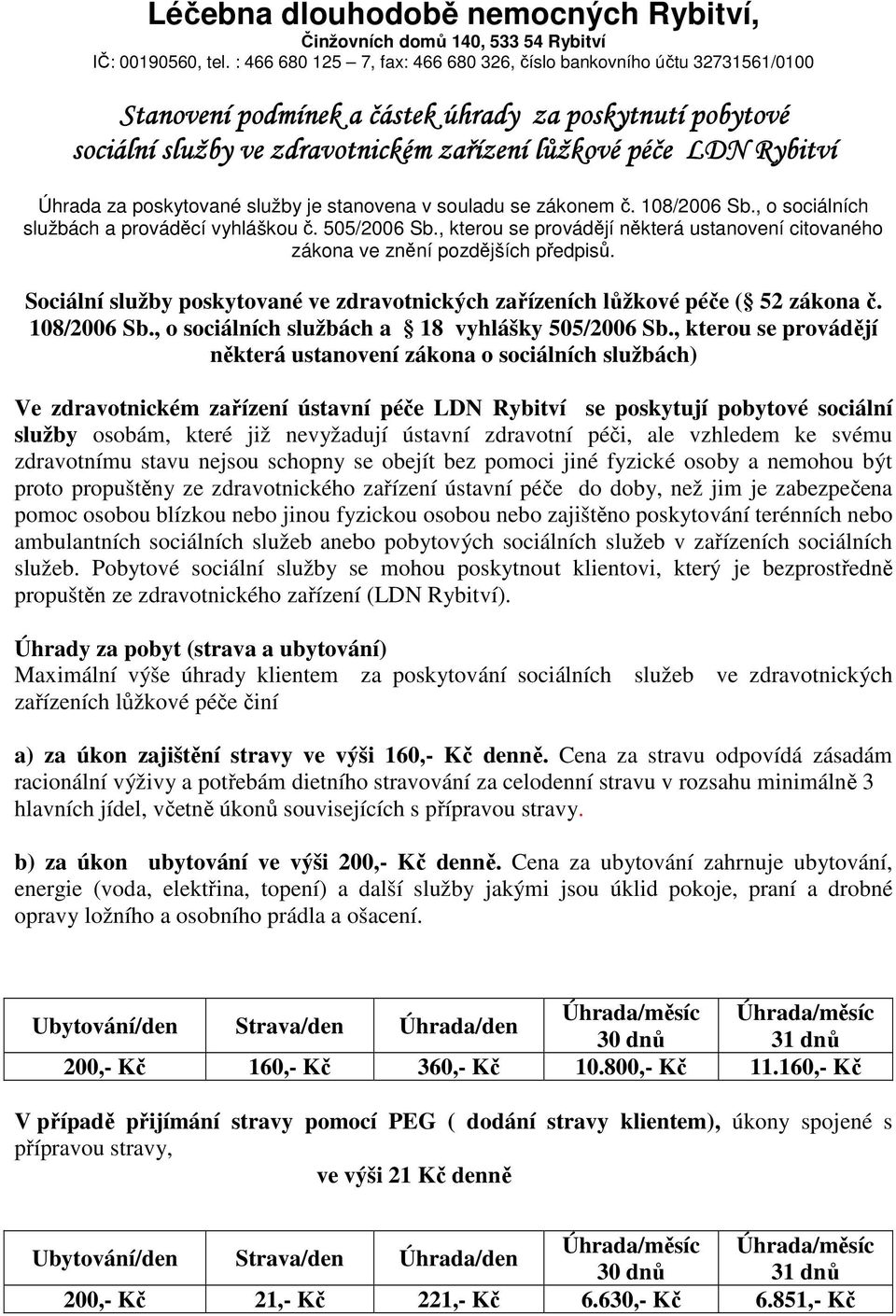 Úhrada za poskytované služby je stanovena v souladu se zákonem č. 108/2006 Sb., o sociálních službách a prováděcí vyhláškou č. 505/2006 Sb.