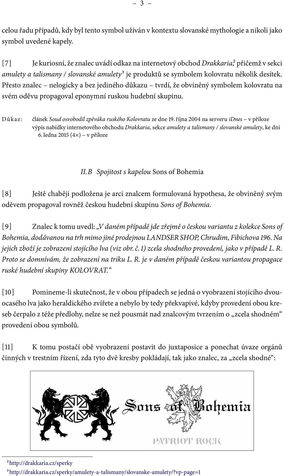 Přesto znalec nelogicky a bez jediného důkazu tvrdí, že obviněný symbolem kolovratu na svém oděvu propagoval eponymní ruskou hudební skupinu.