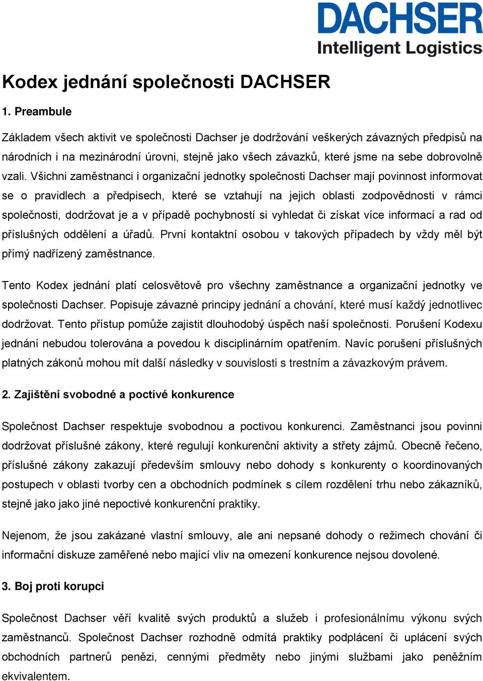 Všichni zaměstnanci i organizační jednotky společnosti Dachser mají povinnost informovat se o pravidlech a předpisech, které se vztahují na jejich oblasti zodpovědnosti v rámci společnosti, dodržovat