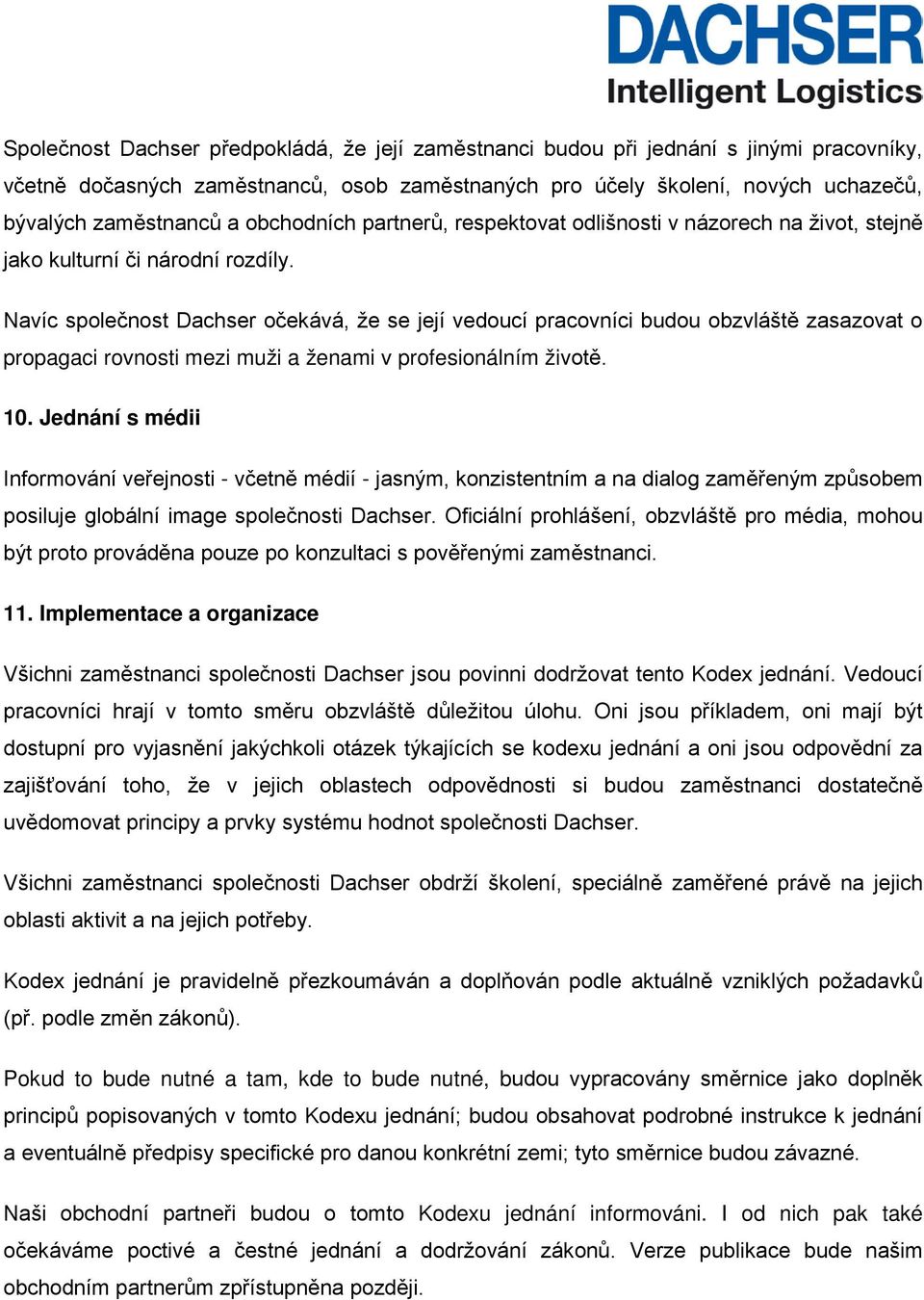 Navíc společnost Dachser očekává, že se její vedoucí pracovníci budou obzvláště zasazovat o propagaci rovnosti mezi muži a ženami v profesionálním životě. 10.