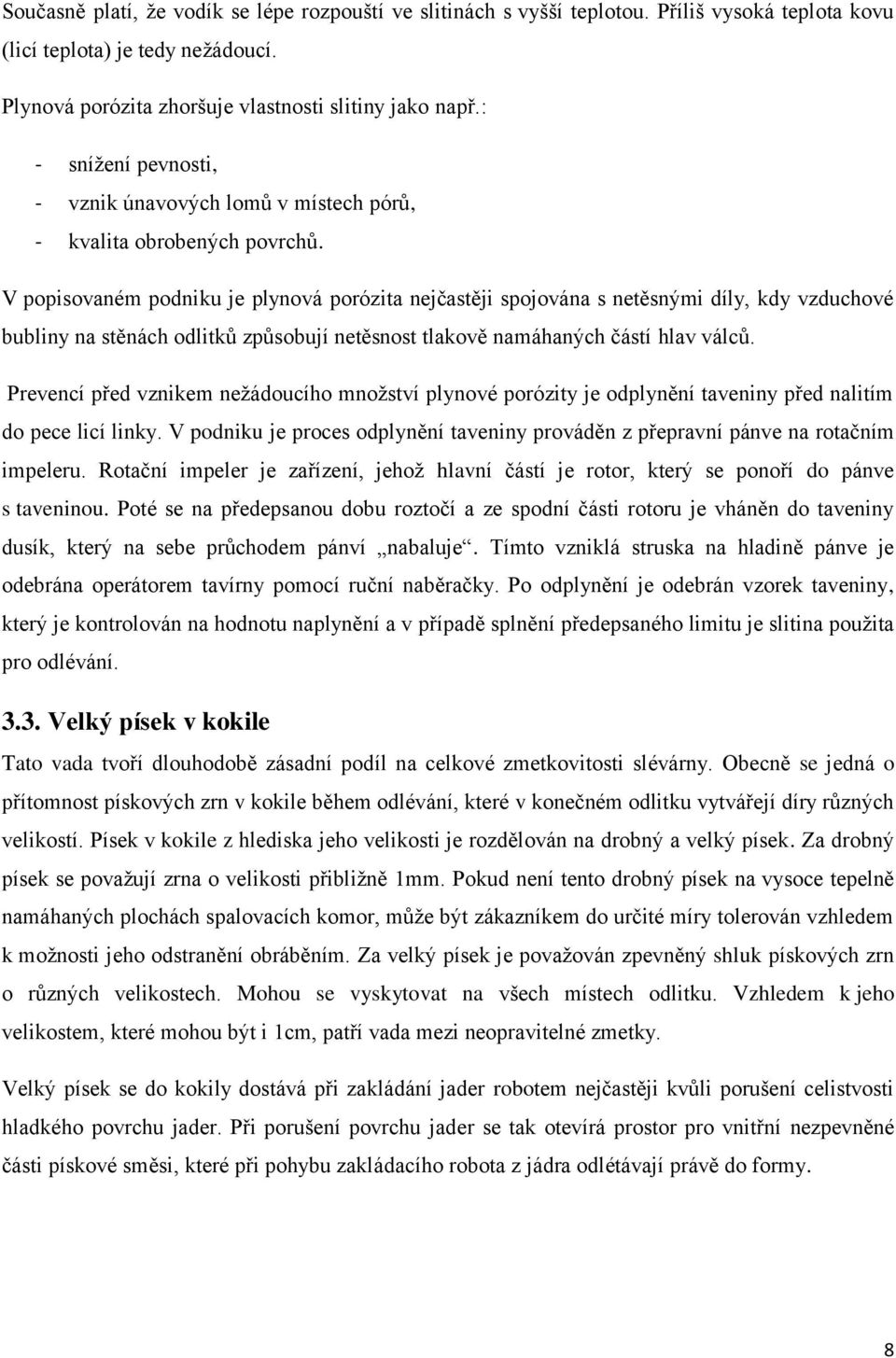 V popisovaném podniku je plynová porózita nejčastěji spojována s netěsnými díly, kdy vzduchové bubliny na stěnách odlitků způsobují netěsnost tlakově namáhaných částí hlav válců.