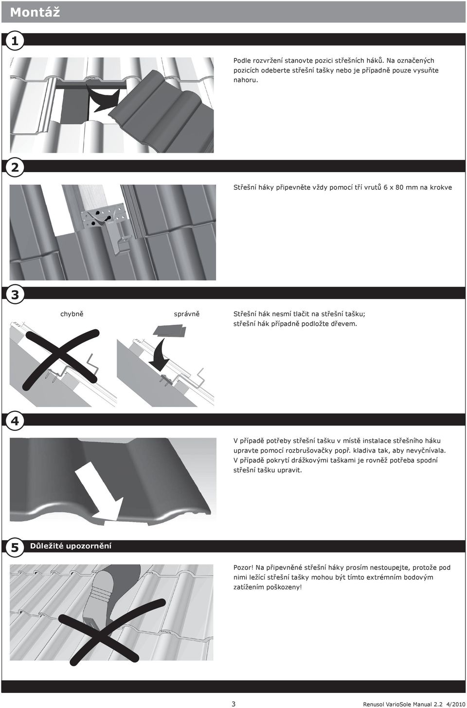 4 V případě potřeby střešní tašku v místě instalace střešního háku upravte pomocí rozbrušovačky popř. kladiva tak, aby nevyčnívala.