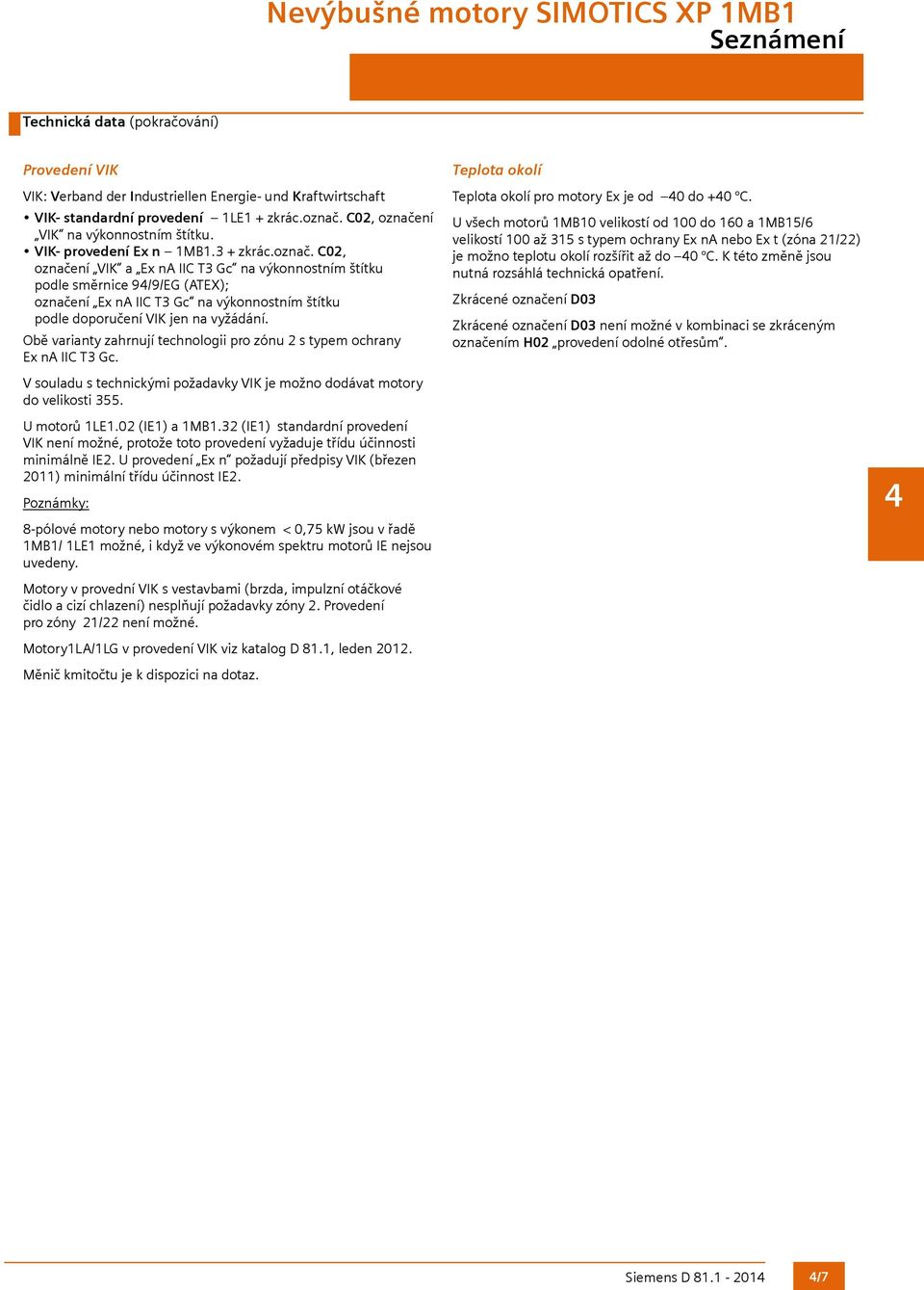 C02, označení VIK a Ex na IIC T3 Gc na výkonnostním štítku podle směrnice 9/9/EG (ATEX); označení Ex na IIC T3 Gc na výkonnostním štítku podle doporučení VIK jen na vyžádání.