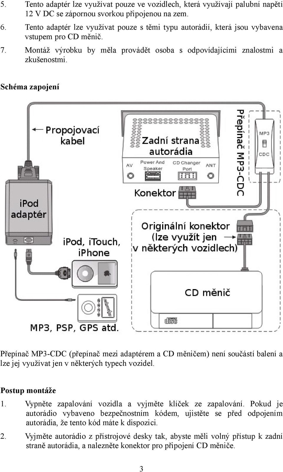 Schéma zapojení Přepínač MP3-CDC (přepínač mezi adaptérem a CD měničem) není součástí balení a lze jej využívat jen v některých typech vozidel. Postup montáže 1.