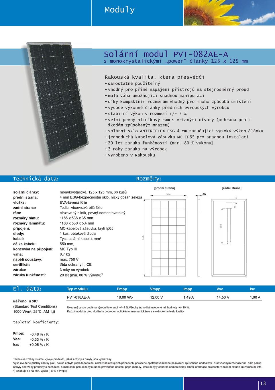 pevný hliníkový rám s vrtanými otvory (ochrana proti škodám způsobeným mrazem) + solární sklo ANTIREFLEX ESG 4 mm zaručující vysoký výkon článku + jednoduchá kabelová zásuvka MC IP65 pro snadnou