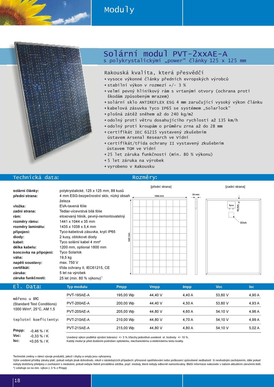 Solarlock + plošná zátěž sněhem až do 240 kg/m2 + odolný proti větru dosahujícího rychlosti až 135 km/h + odolný proti kroupám o průměru zrna až do 28 mm + certifikát IEC 61215 vystavený zkušebním