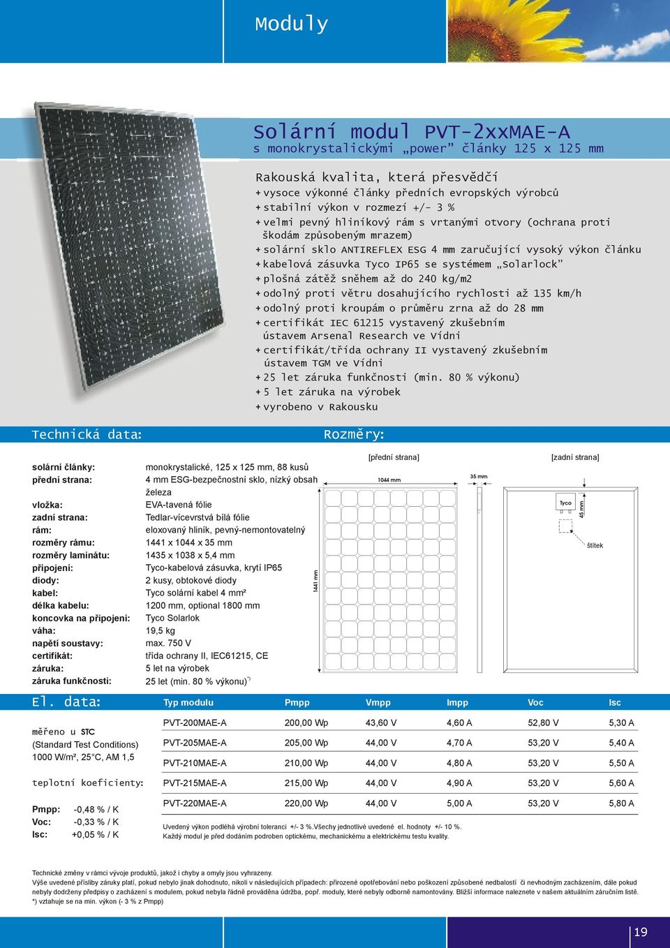 Solarlock + plošná zátěž sněhem až do 240 kg/m2 + odolný proti větru dosahujícího rychlosti až 135 km/h + odolný proti kroupám o průměru zrna až do 28 mm + certifikát IEC 61215 vystavený zkušebním