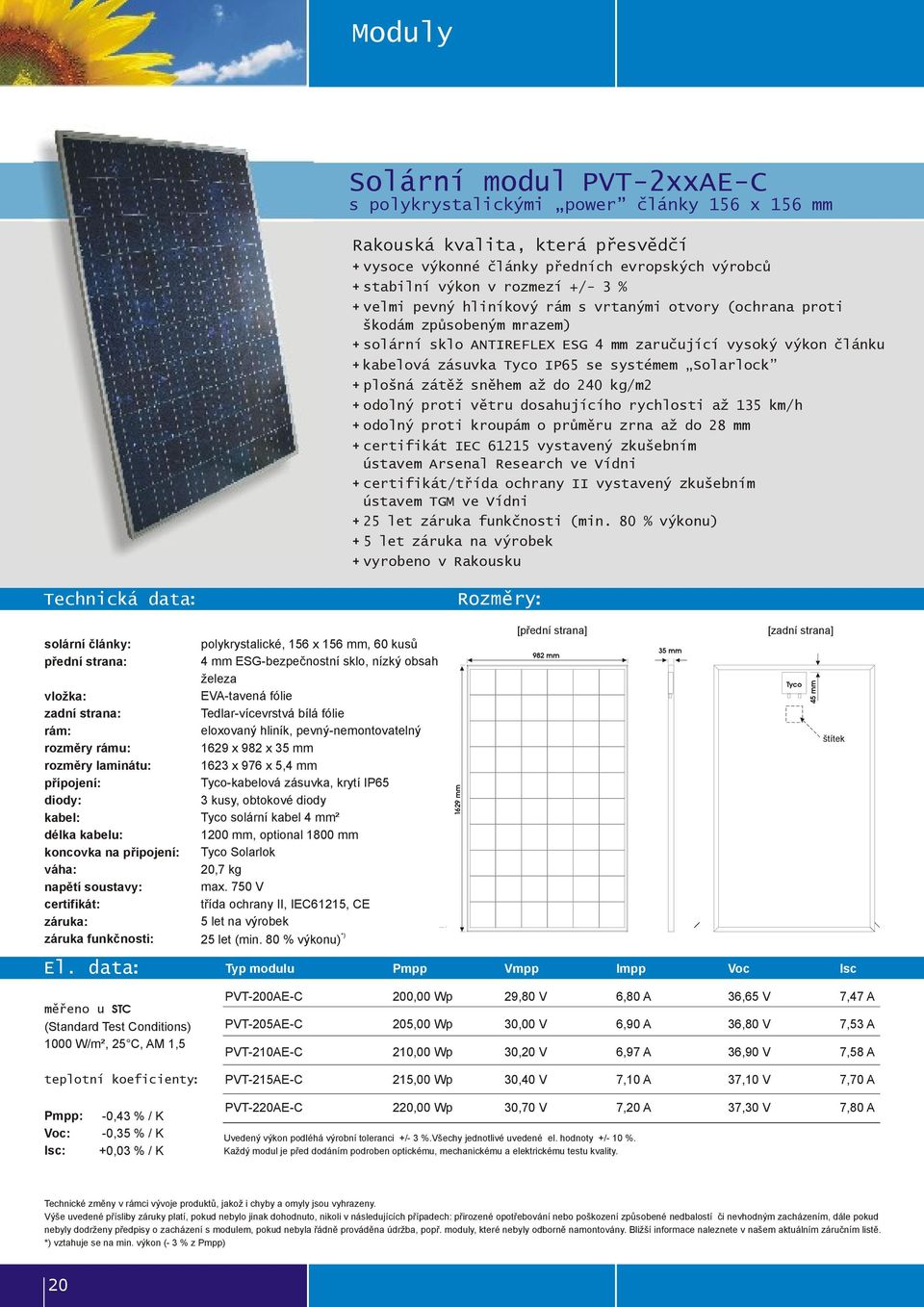 Solarlock + plošná zátěž sněhem až do 240 kg/m2 + odolný proti větru dosahujícího rychlosti až 135 km/h + odolný proti kroupám o průměru zrna až do 28 mm + certifikát IEC 61215 vystavený zkušebním