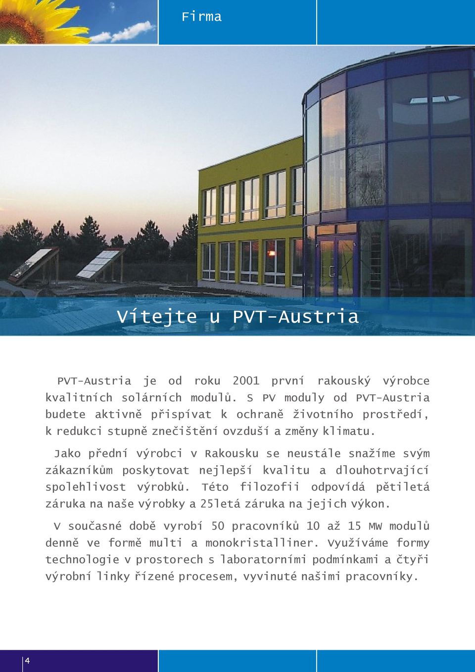 Jako přední výrobci v Rakousku se neustále snažíme svým zákazníkům poskytovat nejlepší kvalitu a dlouhotrvající spolehlivost výrobků.