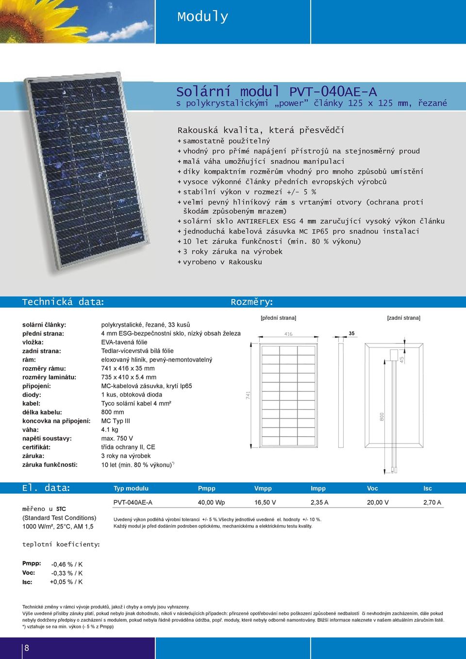 velmi pevný hliníkový rám s vrtanými otvory (ochrana proti škodám způsobeným mrazem) + solární sklo ANTIREFLEX ESG 4 mm zaručující vysoký výkon článku + jednoduchá kabelová zásuvka MC IP65 pro