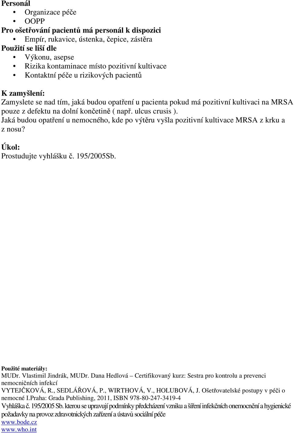 Jaká budou opatření u nemocného, kde po výtěru vyšla pozitivní kultivace MRSA z krku a z nosu? Úkol: Prostudujte vyhlášku č. 195/2005Sb. Použité materiály: MUDr. Vlastimil Jindrák, MUDr.