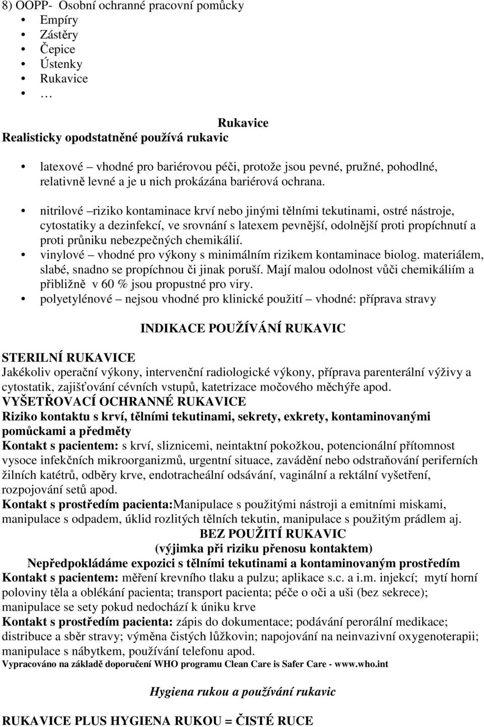 nitrilové riziko kontaminace krví nebo jinými tělními tekutinami, ostré nástroje, cytostatiky a dezinfekcí, ve srovnání s latexem pevnější, odolnější proti propíchnutí a proti průniku nebezpečných