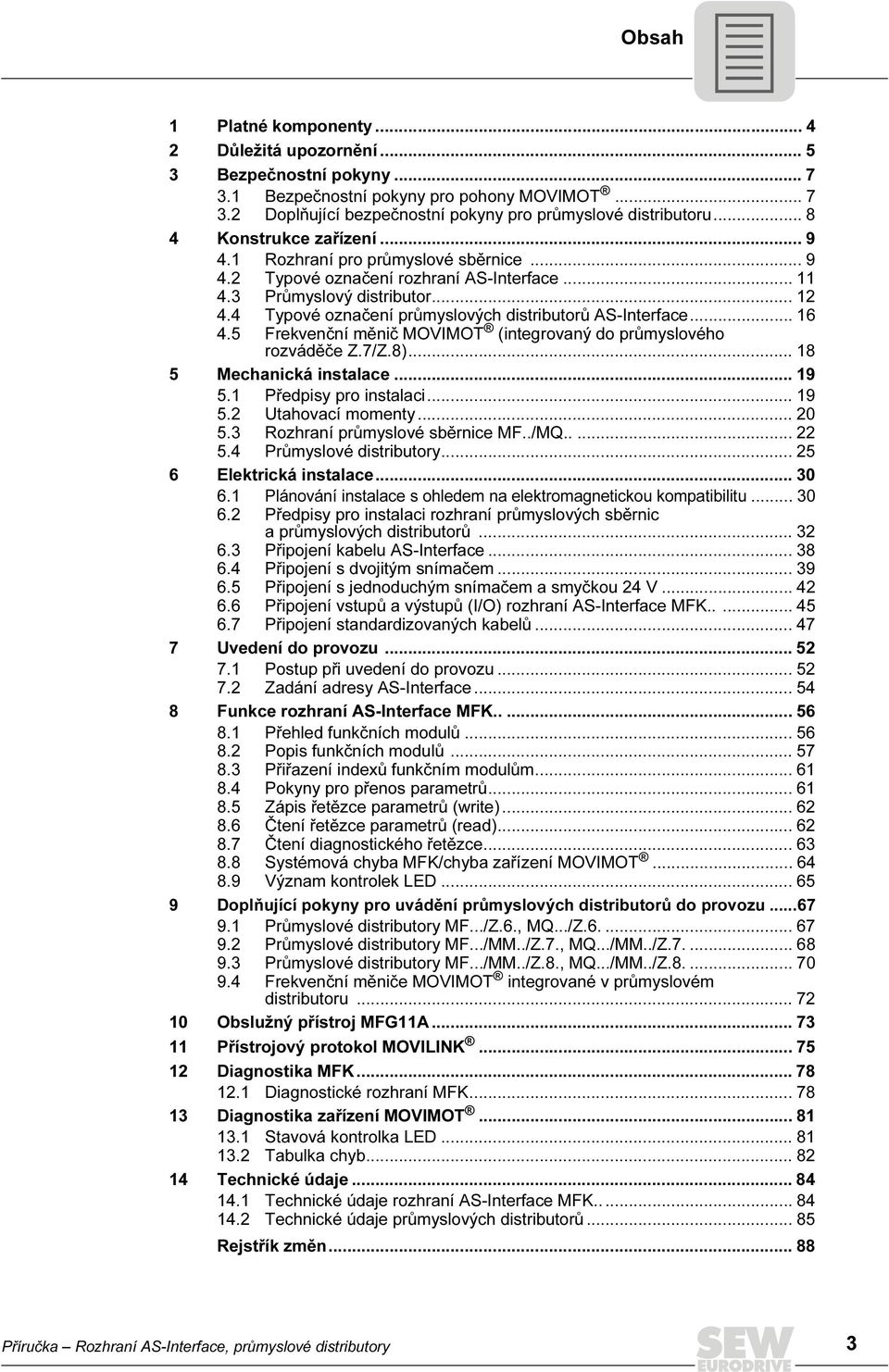 4 Typové označení průmyslových distributorů AS-Interface... 16 4.5 Frekvenční měnič MOVIMOT (integrovaný do průmyslového rozváděče Z.7/Z.8)... 18 5 Mechanická instalace... 19 5.