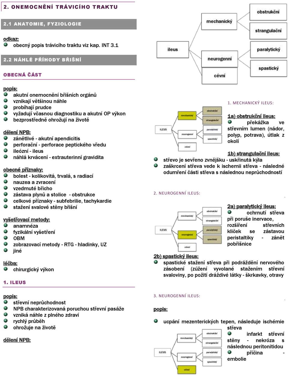 NPB: zánětlivé - akutní apendicitis perforační - perforace peptického vředu ileózní - ileus náhlá krvácení - extrauterinní gravidita obecné příznaky: bolest - kolikovitá, trvalá, s radiací nauzea a