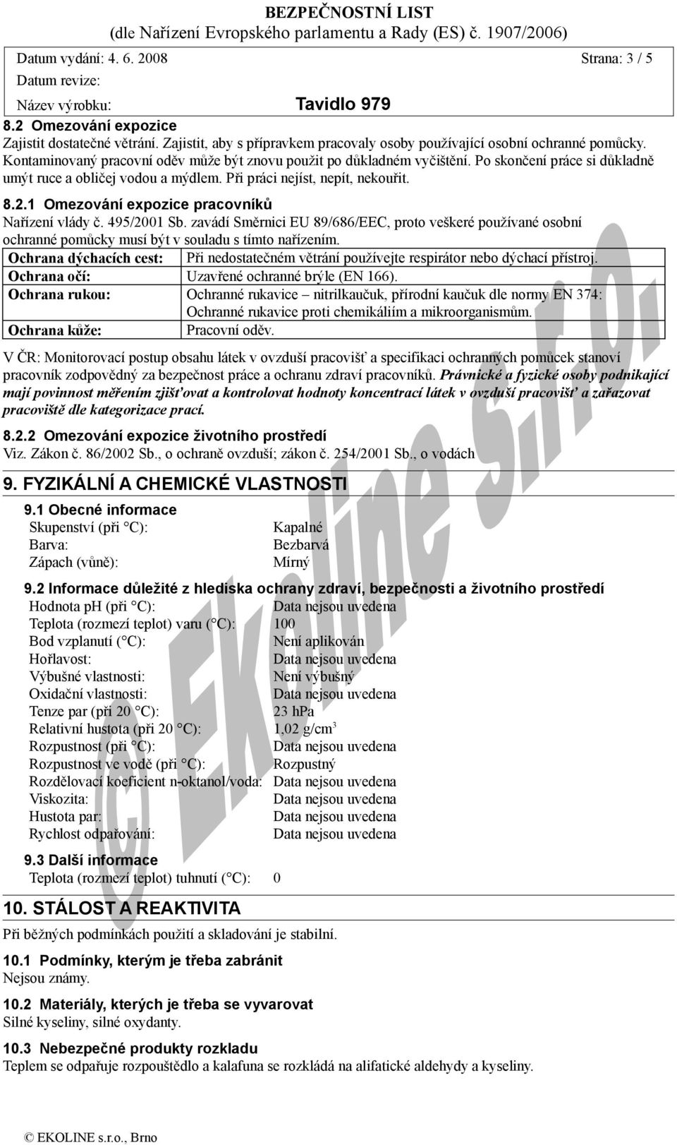 1 Omezování expozice pracovníků Nařízení vlády č. 495/2001 Sb. zavádí Směrnici EU 89/686/EEC, proto veškeré používané osobní ochranné pomůcky musí být v souladu s tímto nařízením.