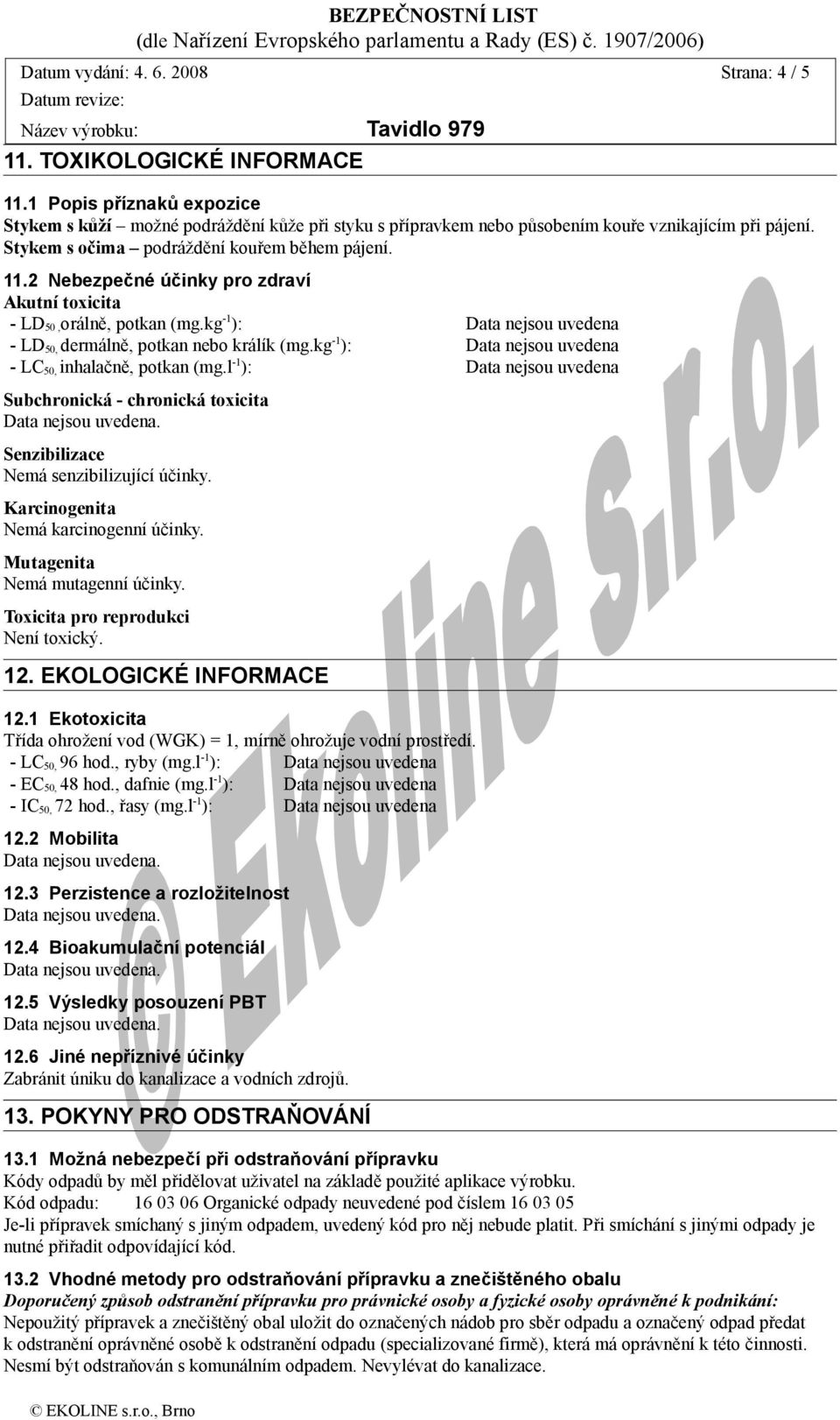 kg -1 ): - LC 50, inhalačně, potkan (mg.l -1 ): Subchronická - chronická toxicita. Senzibilizace Nemá senzibilizující účinky. Karcinogenita Nemá karcinogenní účinky. Mutagenita Nemá mutagenní účinky.