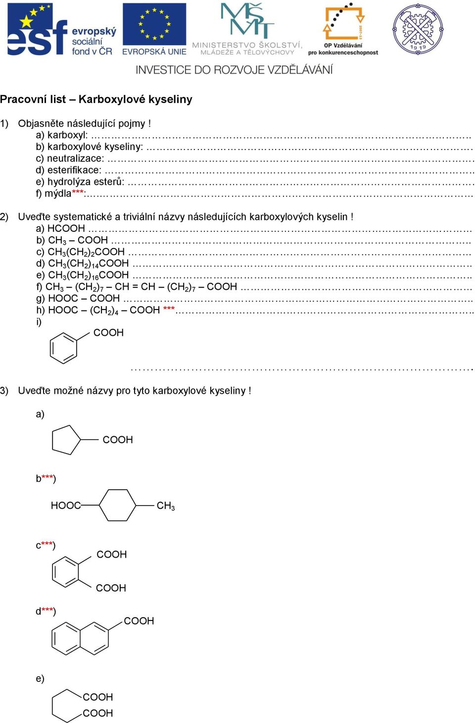 2) Uveďte systematické a triviální názvy následujících karboxylových kyselin! a) b) 3.