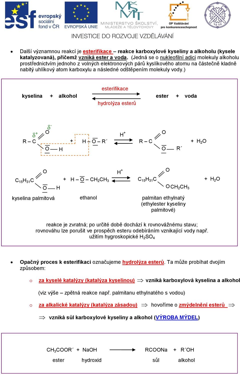 vody.) esterifikace kyselina + alkohol ester + voda hydrolýza esterů δ - δ + R + + R R R + 2 15 31 + 2 3 15 31 2 3 kyselina palmitová ethanol palmitan ethylnatý (ethylester kyseliny palmitové) + + 2