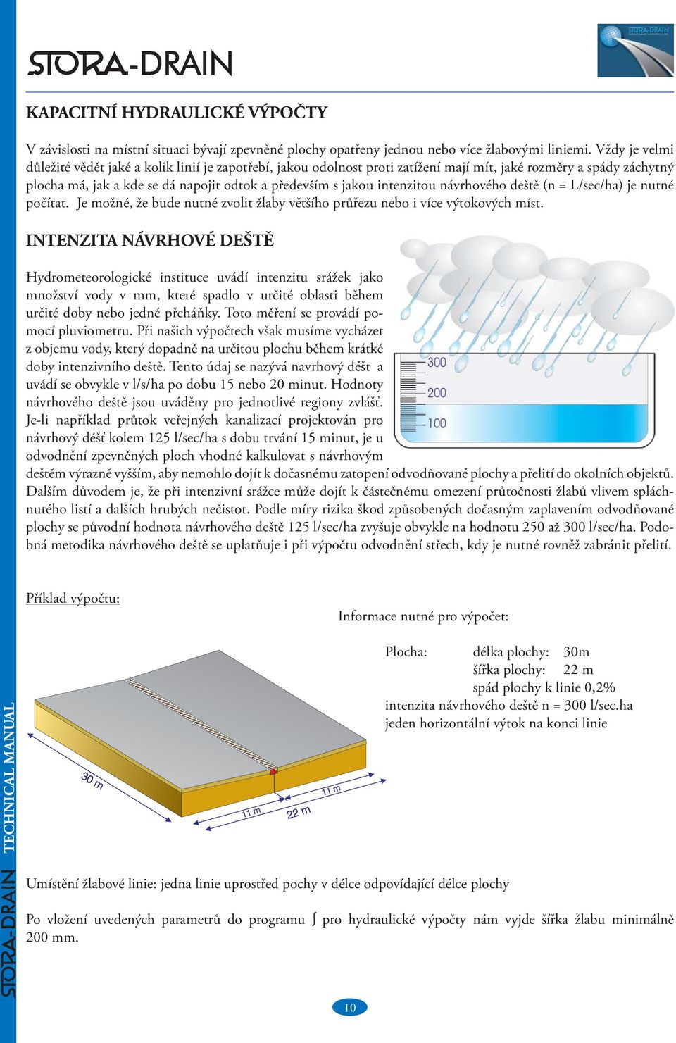 intenzitou návrhového deště (n = L/sec/ha) je nutné počítat. Je možné, že bude nutné zvolit žlaby většího průřezu nebo i více výtokových míst.