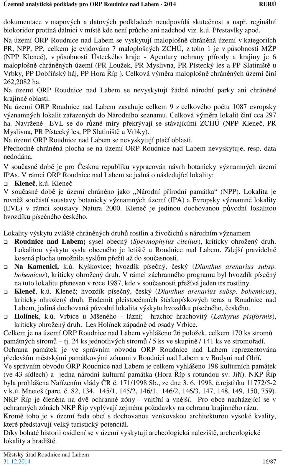 Ústeckého kraje - Agentury ochrany přírody a krajiny je 6 maloplošně chráněných území (PR Loužek, PR Myslivna, PR Pístecký les a PP Slatiniště u Vrbky, PP Dobříňský háj, PP Hora Říp ).