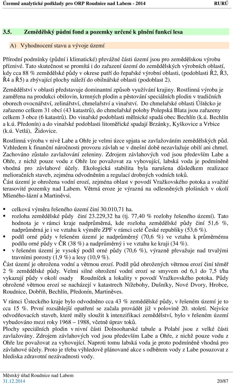 plochy náleží do obilnářské oblasti (podoblast 2). Zemědělství v oblasti představuje dominantní způsob využívání krajiny.