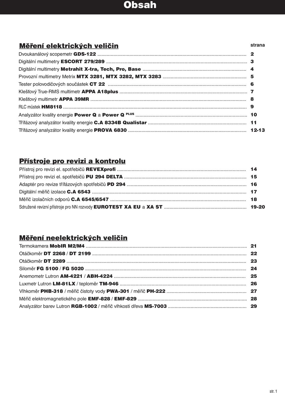 .. 8 RLC můstek HM8118... 9 Analyzátor kvality energie Power Q a Power Q PLUS... 10 Třífázový analyzátor kvality energie C.A 8334B Qualistar... 11 Třífázový analyzátor kvality energie PROVA 6830.