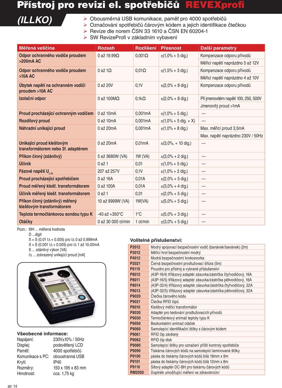 RevizeProfi v základním vybavení Měřená veličina Rozsah Rozlišení Přesnost Další parametry Odpor ochranného vodiče proudem >200mA AC Odpor ochranného vodiče proudem >10A AC Úbytek napětí na ochranném