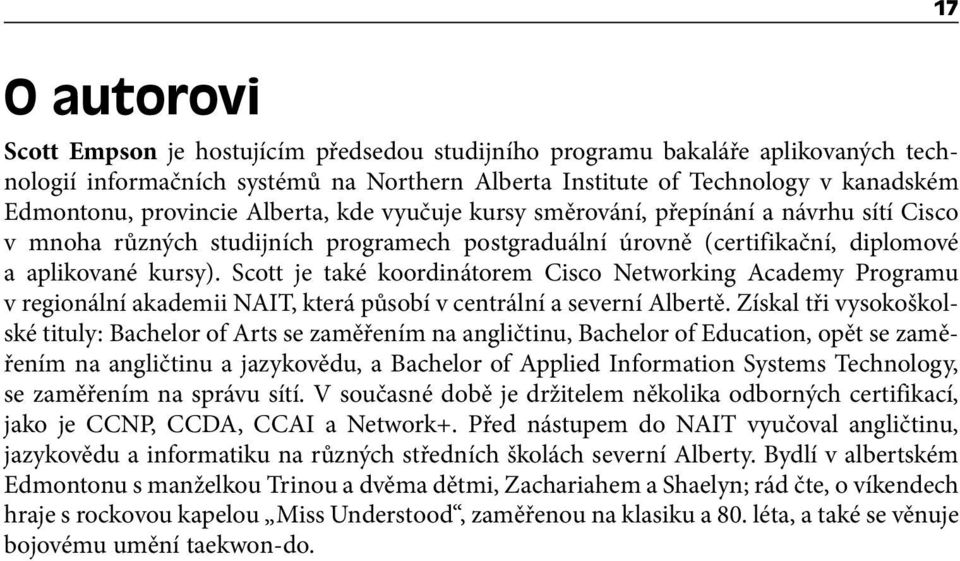 Scott je také koordinátorem Cisco Networking Academy Programu v regionální akademii NAIT, která působí v centrální a severní Albertě.
