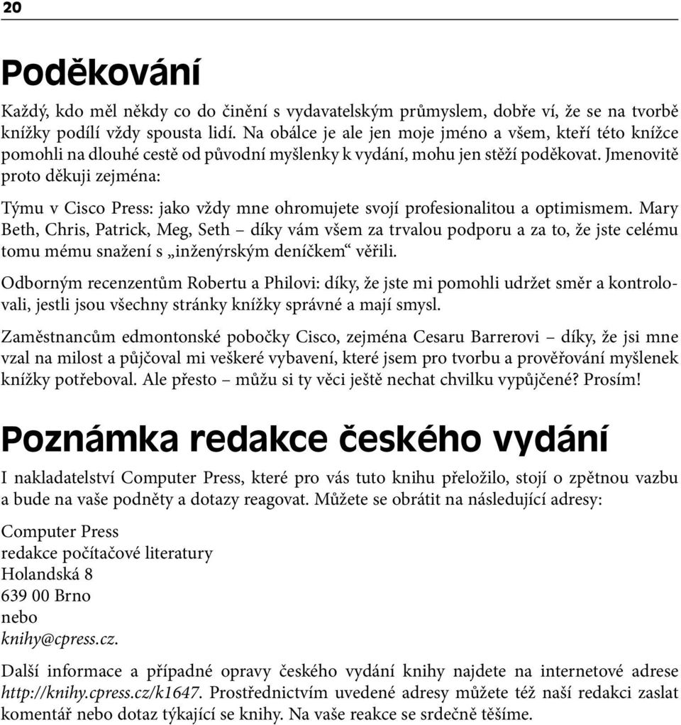 Jmenovitě proto děkuji zejména: Týmu v Cisco Press: jako vždy mne ohromujete svojí profesionalitou a optimismem.