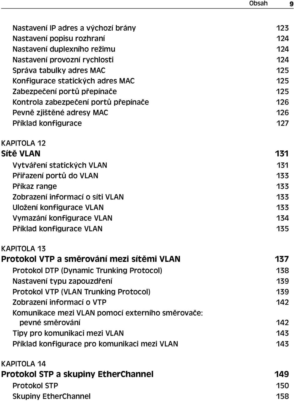 Přiřazení portů do VLAN 133 Příkaz range 133 Zobrazení informací o síti VLAN 133 Uložení konfigurace VLAN 133 Vymazání konfigurace VLAN 134 Příklad konfigurace VLAN 135 KAPITOLA 13 Protokol VTP a