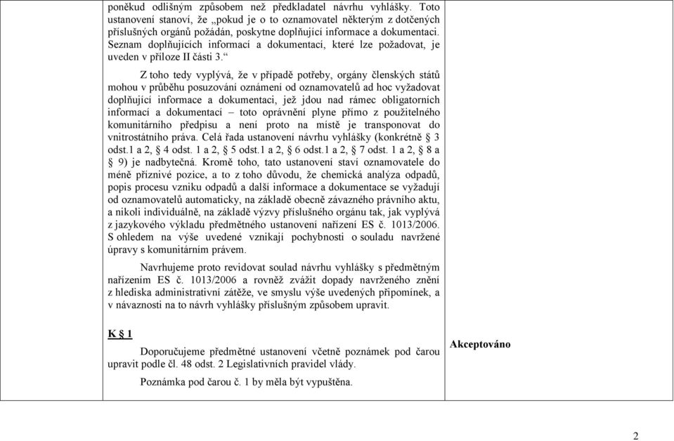 Seznam doplňujících informací a dokumentací, které lze požadovat, je uveden v příloze II části 3.