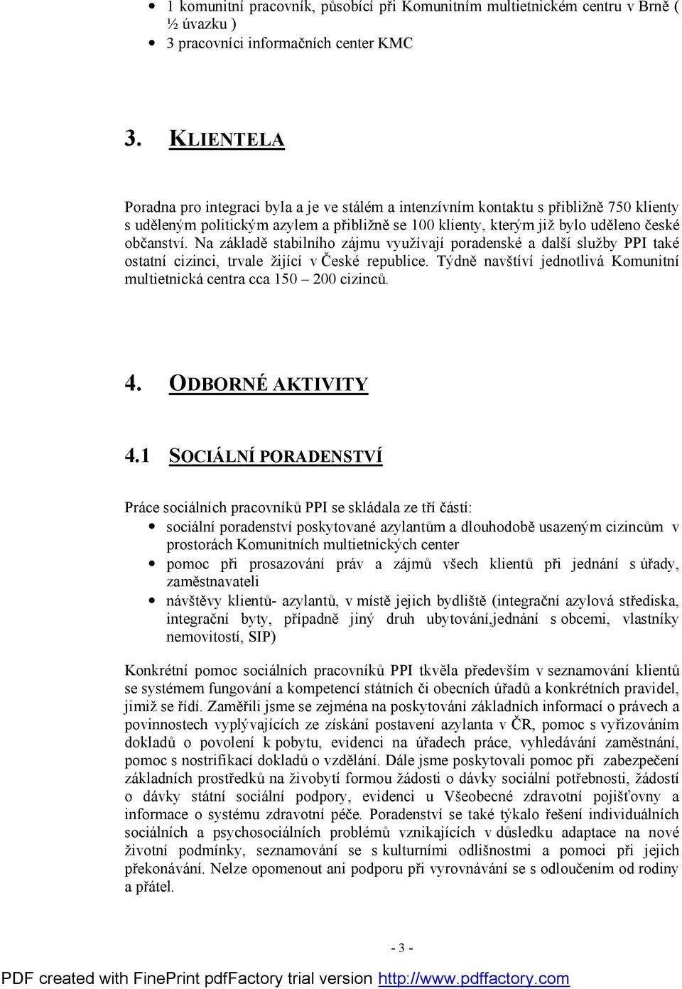 Na základě stabilního zájmu využívají poradenské a další služby PPI také ostatní cizinci, trvale žijící v České republice. Týdně navštíví jednotlivá Komunitní multietnická centra cca 150 200 cizinců.