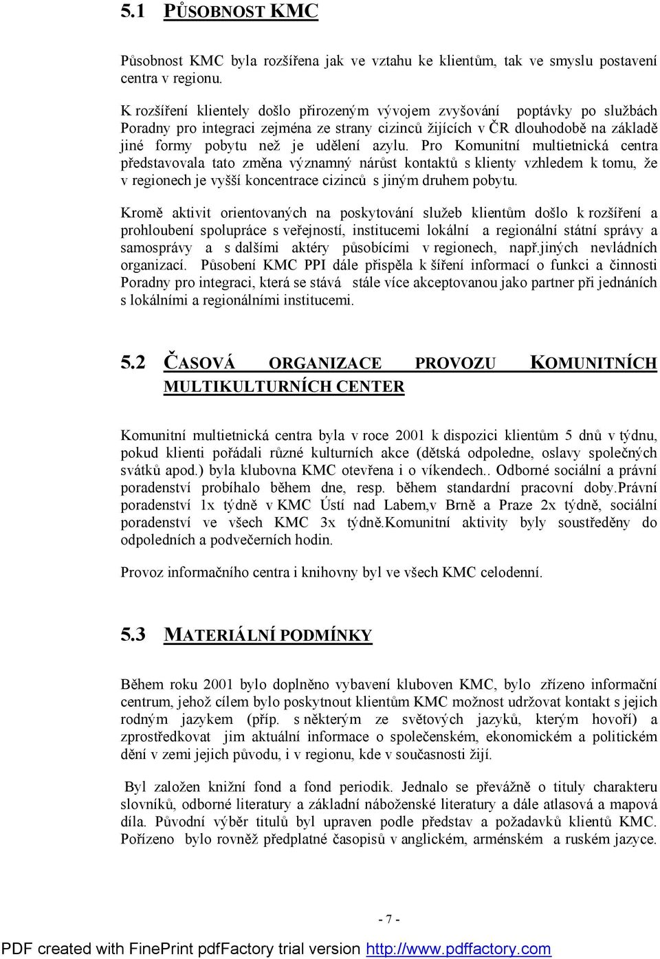 azylu. Pro Komunitní multietnická centra představovala tato změna významný nárůst kontaktů s klienty vzhledem k tomu, že v regionech je vyšší koncentrace cizinců s jiným druhem pobytu.