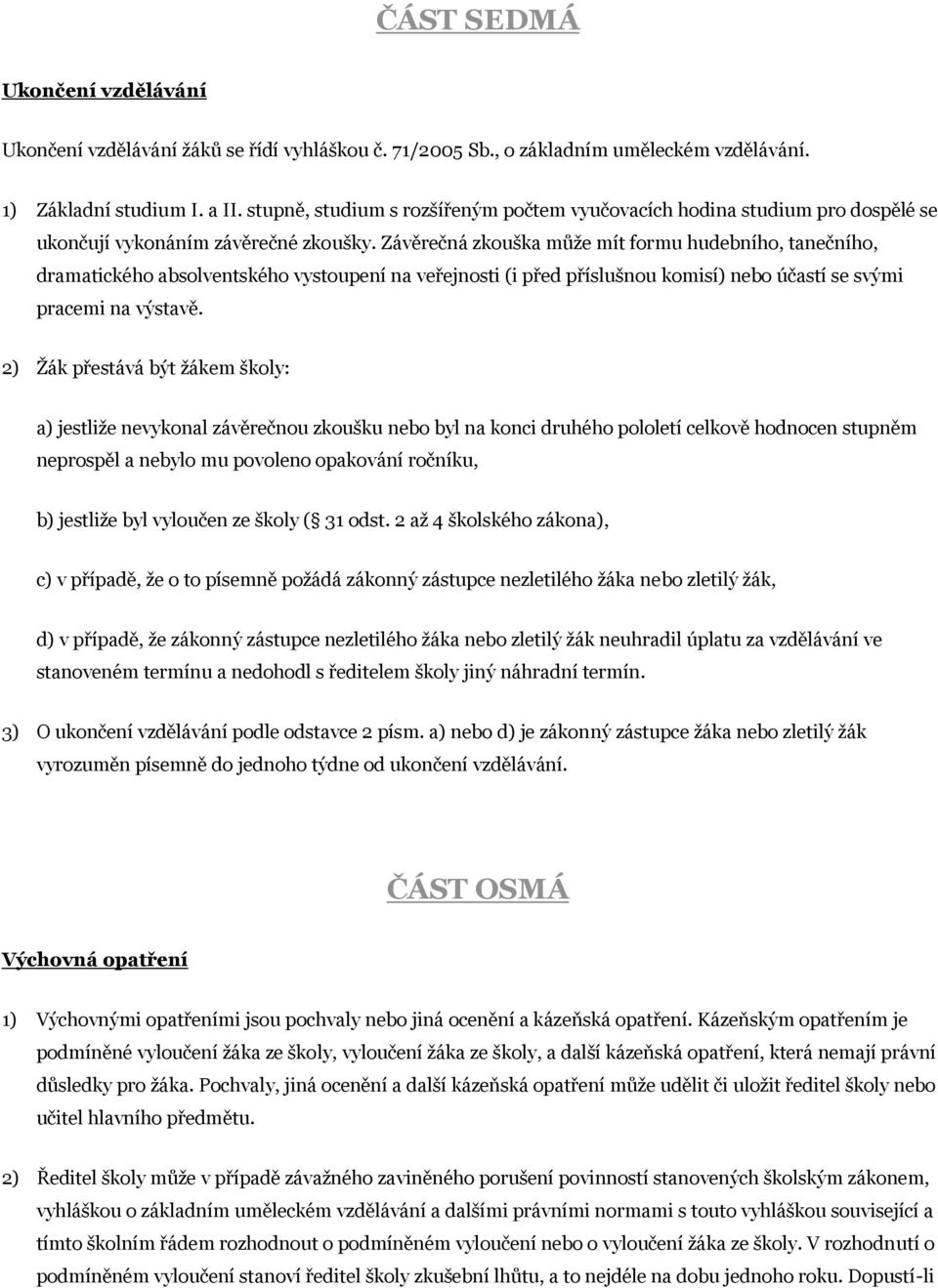 Závěrečná zkouška může mít formu hudebního, tanečního, dramatického absolventského vystoupení na veřejnosti (i před příslušnou komisí) nebo účastí se svými pracemi na výstavě.