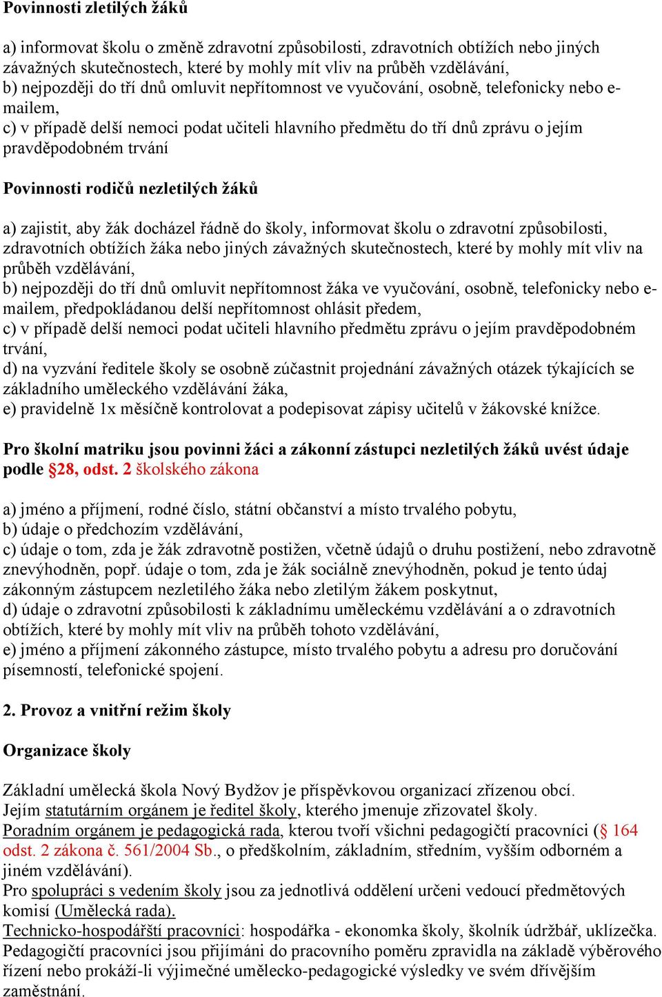 rodičů nezletilých žáků a) zajistit, aby žák docházel řádně do školy, informovat školu o zdravotní způsobilosti, zdravotních obtížích žáka nebo jiných závažných skutečnostech, které by mohly mít vliv