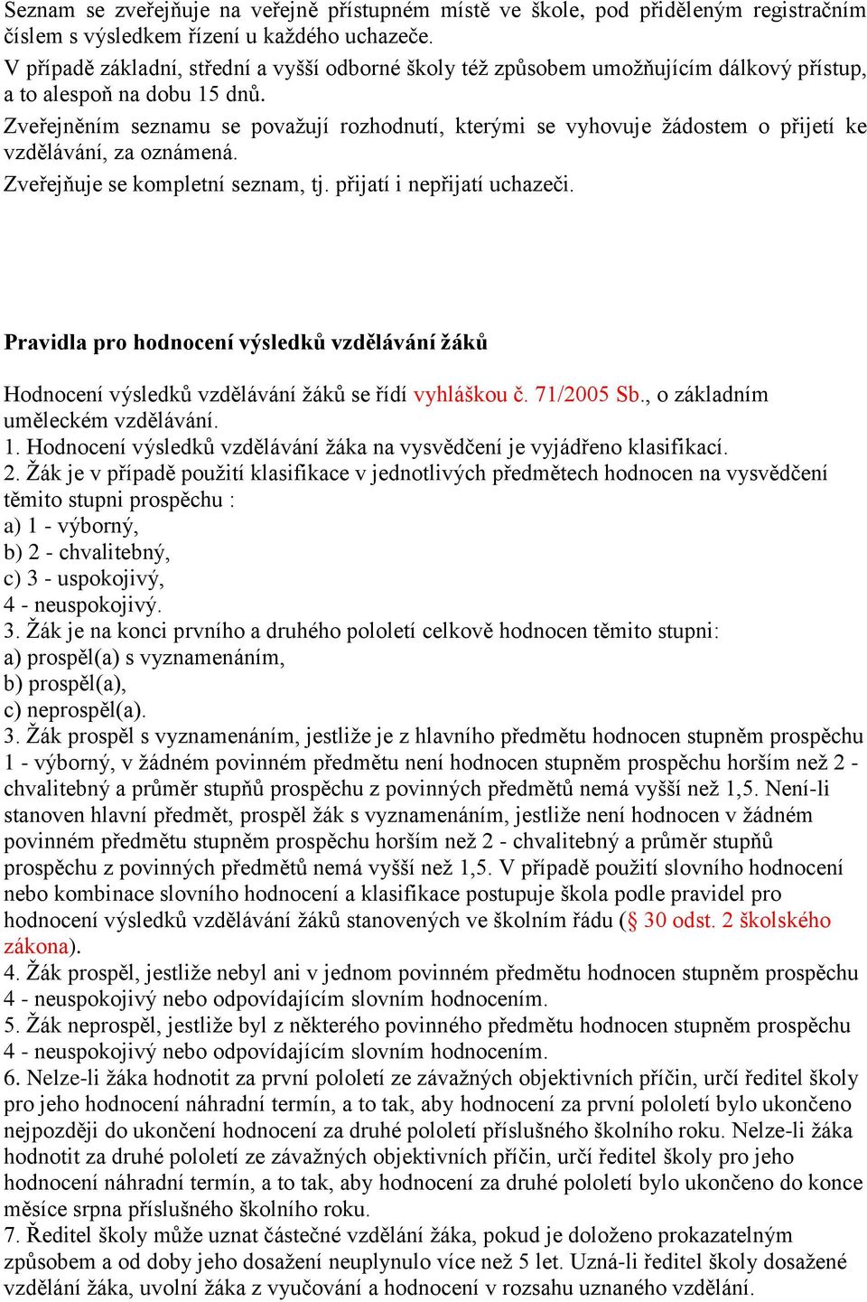 Zveřejněním seznamu se považují rozhodnutí, kterými se vyhovuje žádostem o přijetí ke vzdělávání, za oznámená. Zveřejňuje se kompletní seznam, tj. přijatí i nepřijatí uchazeči.