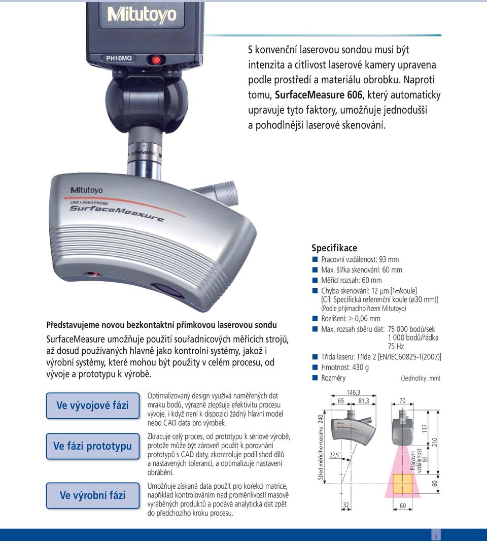 Představujeme novou bezkontaktní přímkovou laserovou sondu SurfaceMeasure umožňuje použití souřadnicových měřicích strojů, až dosud používaných hlavně jako kontrolní systémy, jakož i výrobní systémy,