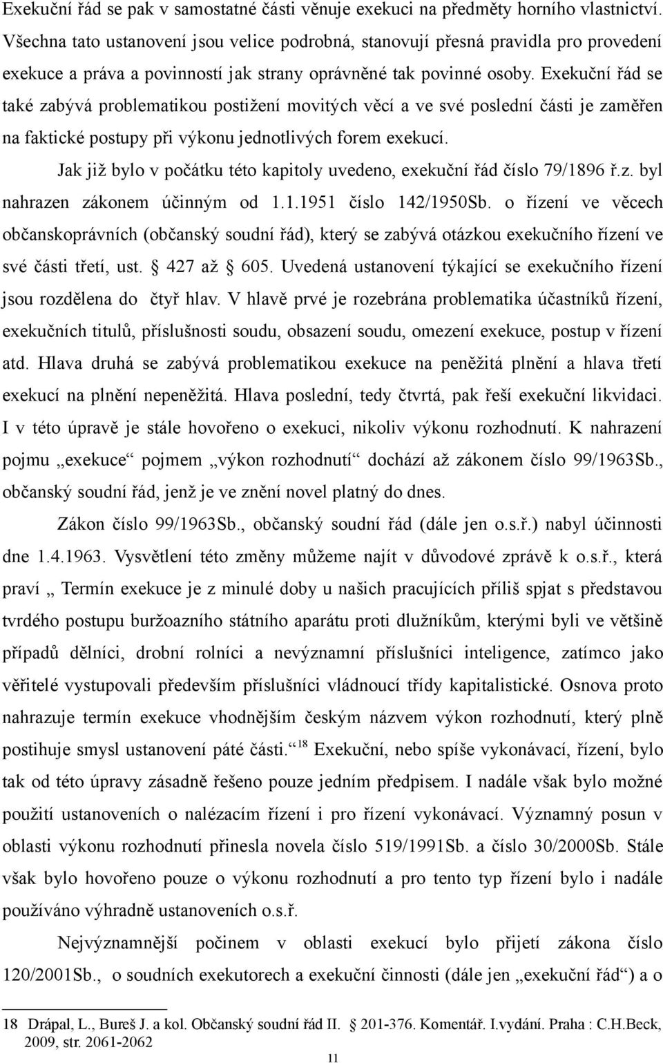 Exekuční řád se také zabývá problematikou postižení movitých věcí a ve své poslední části je zaměřen na faktické postupy při výkonu jednotlivých forem exekucí.