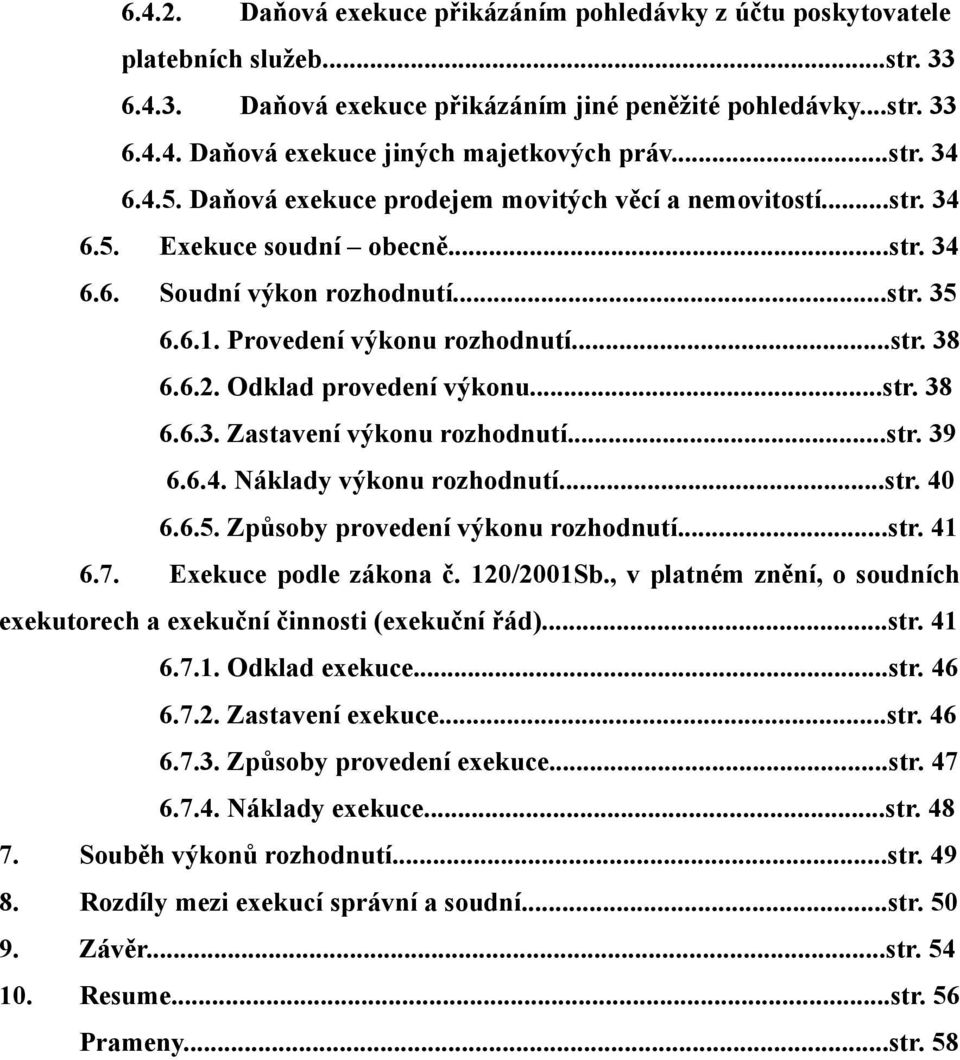 6.2. Odklad provedení výkonu...str. 38 6.6.3. Zastavení výkonu rozhodnutí...str. 39 6.6.4. Náklady výkonu rozhodnutí...str. 40 6.6.5. Způsoby provedení výkonu rozhodnutí...str. 41 6.7.