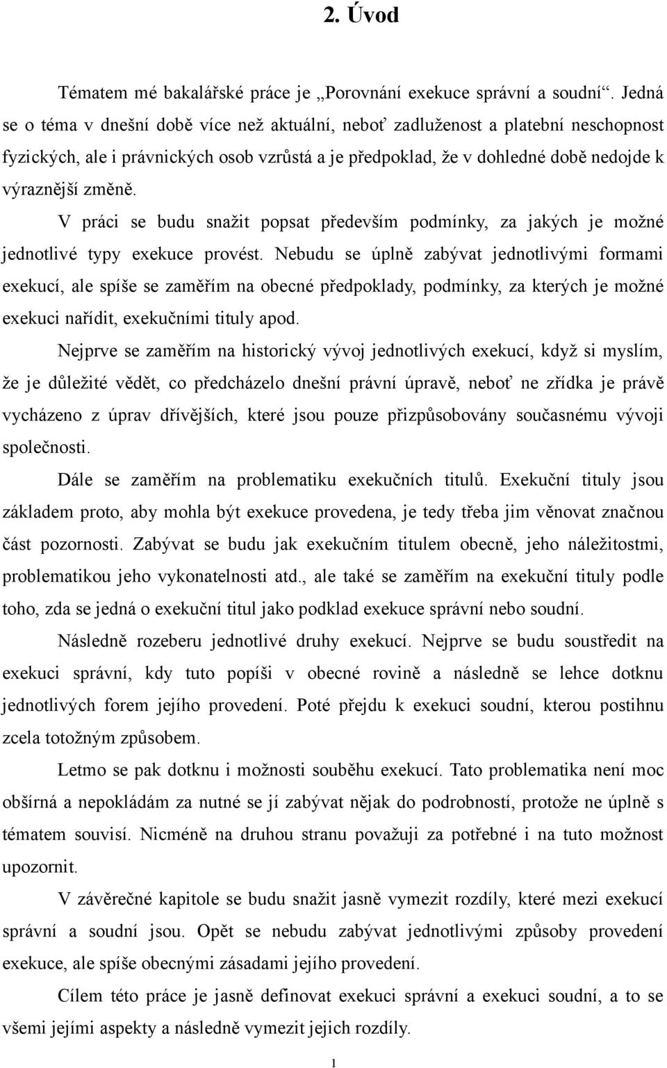 V práci se budu snažit popsat především podmínky, za jakých je možné jednotlivé typy exekuce provést.