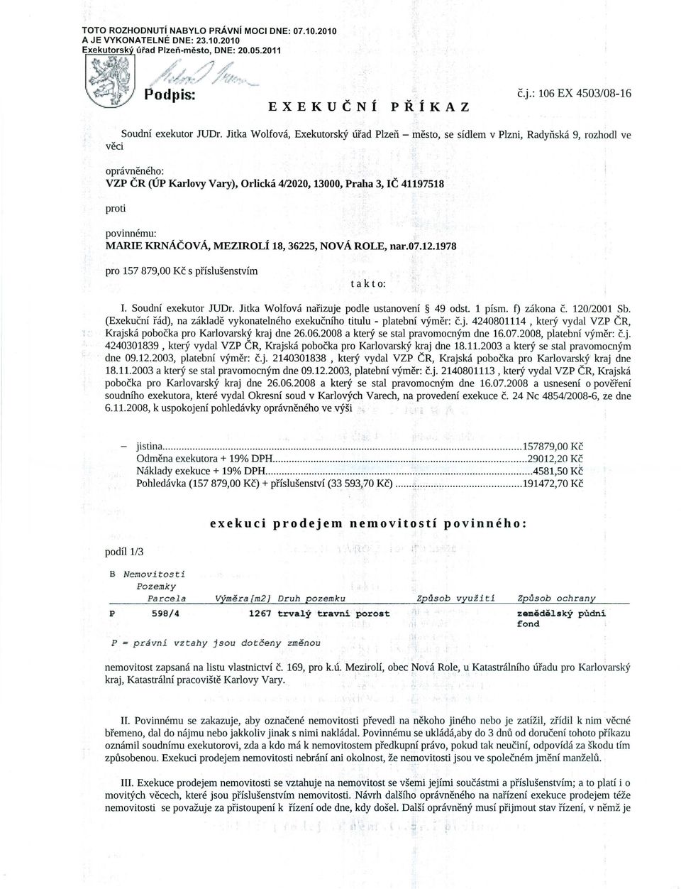 KRNACOVA, MEZIROLI 18,36225, NovA ROLE, nar.07.12.1978 I. Soudni exekutor JUDr. Jitka Wolfova narizuje podle ustanoveni 49 odst. 1 pismo f) zakona c. 120/2001 Sb.