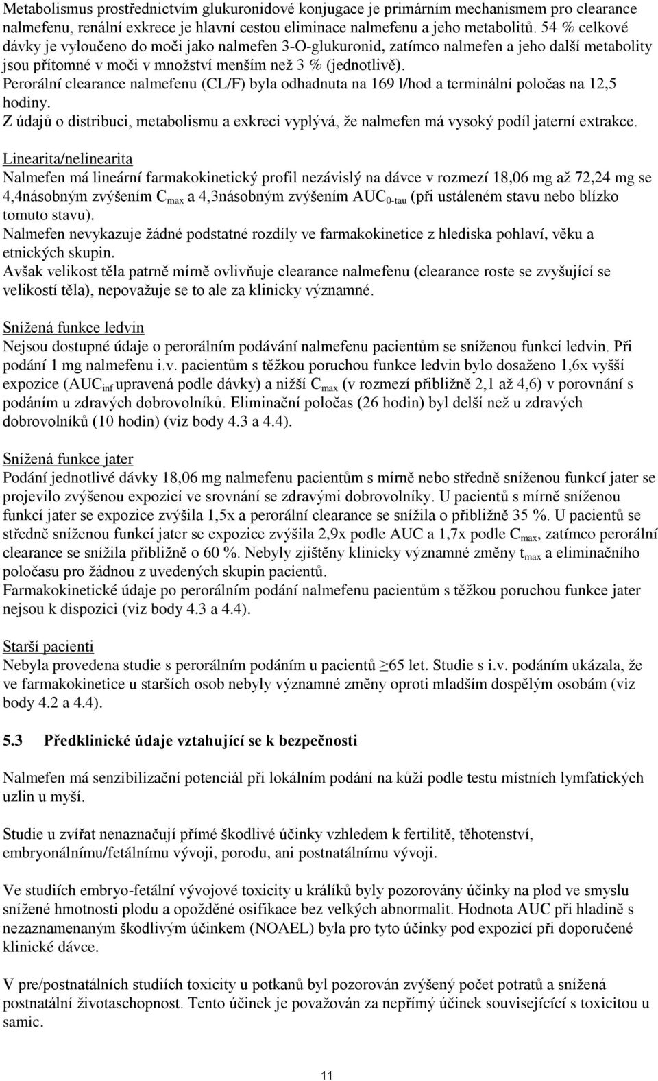 Perorální clearance nalmefenu (CL/F) byla odhadnuta na 169 l/hod a terminální poločas na 12,5 hodiny. Z údajů o distribuci, metabolismu a exkreci vyplývá, že nalmefen má vysoký podíl jaterní extrakce.