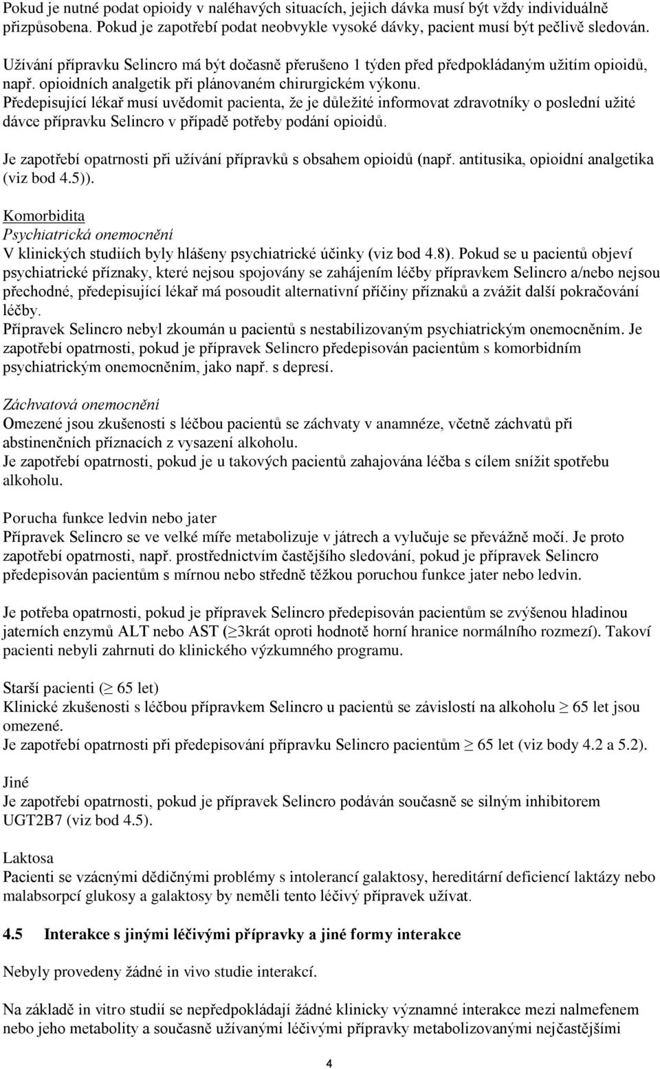 Předepisující lékař musí uvědomit pacienta, že je důležité informovat zdravotníky o poslední užité dávce přípravku Selincro v případě potřeby podání opioidů.