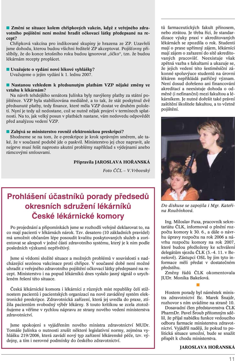 UvaÏujete o vydání nové lékové vyhlá ky? UvaÏujeme o jejím vydání k 1. lednu 2007. Nastanou vzhledem k pfiedsunut m platbám VZP nûjaké zmûny ve vztahu k lékárnám?