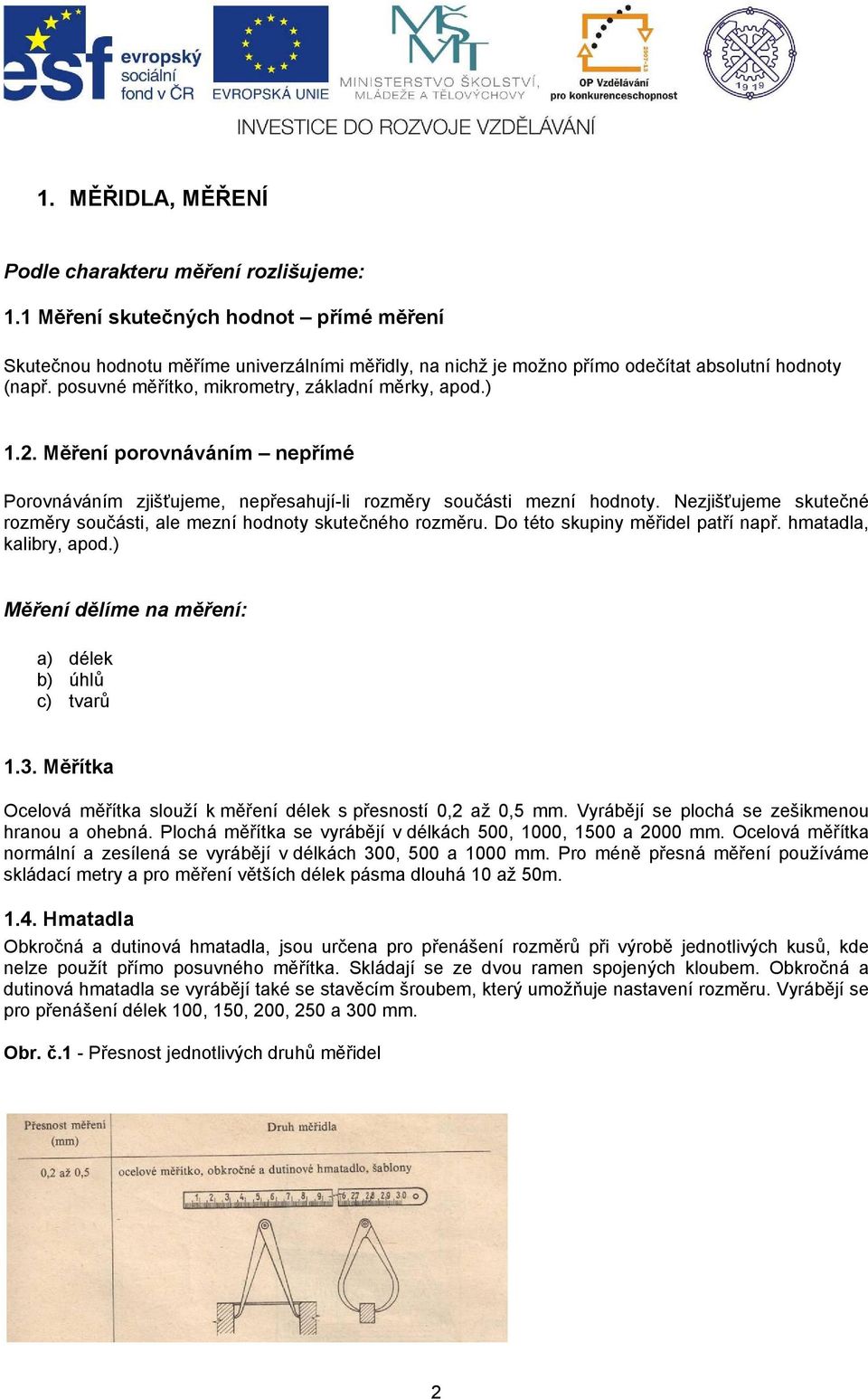 2. Měření porovnáváním nepřímé Porovnáváním zjišťujeme, nepřesahují-li rozměry součásti mezní hodnoty. Nezjišťujeme skutečné rozměry součásti, ale mezní hodnoty skutečného rozměru.