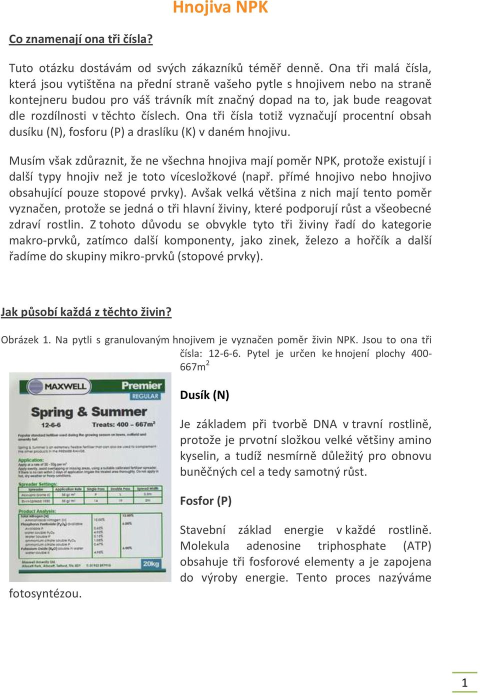 číslech. Ona tři čísla totiž vyznačují procentní obsah dusíku (N), fosforu (P) a draslíku (K) v daném hnojivu.