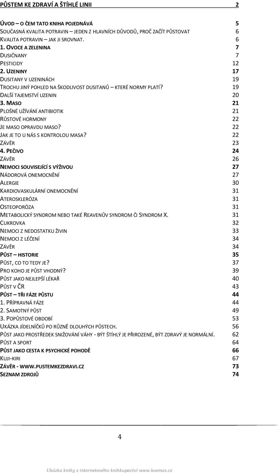 MASO 21 PLOŠNÉ UŽÍVÁNÍ ANTIBIOTIK 21 RŮSTOVÉ HORMONY 22 JE MASO OPRAVDU MASO? 22 JAK JE TO U NÁS S KONTROLOU MASA? 22 ZÁVĚR 23 4.