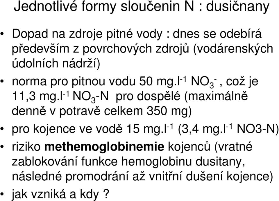 l -1 NO 3 -N pro dospělé (maximálně denně v potravě celkem 350 mg) pro kojence ve vodě 15 mg.l -1 (3,4 mg.